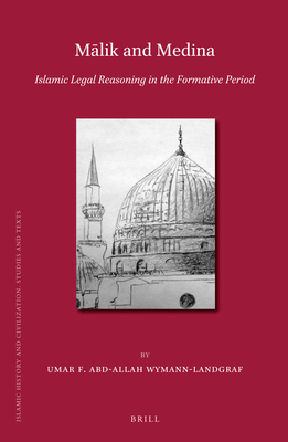 Mālik and Medina: Islamic Legal Reasoning in the Formative Period (Islamic History and Civilization #101) By Umar F. Abd-Allah Cover Image
