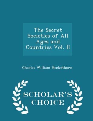 The Secret Societies of All Ages and Countries Vol. II - Scholar's Choice Edition Cover Image