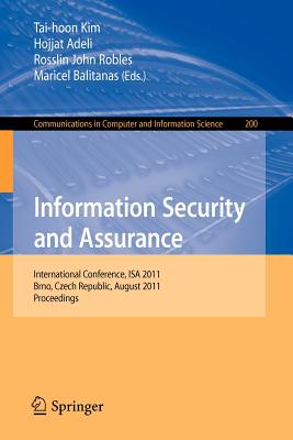 Information Security and Assurance: International Conference, ISA 2011, Brno, Czech Republic, August 15-17, 2011, Proceedings (Communications in Computer and Information Science #200) By Tai-hoon Kim (Editor), Hojjat Adeli (Editor), Rosslin John Robles (Editor) Cover Image