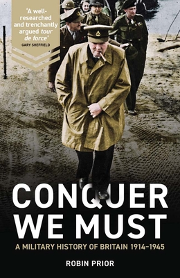 Conquer We Must: A Military History of Britain, 1914-1945 Cover Image
