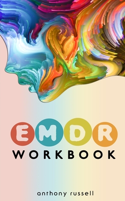 EMDR Therapy Workbook: Self-Help Techniques for Overcoming Anxiety, Anger, Depression, Stress and Emotional Trauma, thanks to the Eye Movemen Cover Image