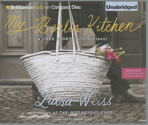 My Berlin Kitchen: A Love Story (with Recipes) By Luisa Weiss, Angela Dawe (Read by) Cover Image
