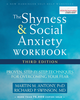 The Shyness and Social Anxiety Workbook: Proven, Step-By-Step Techniques for Overcoming Your Fear By Martin M. Antony, Richard P. Swinson Cover Image