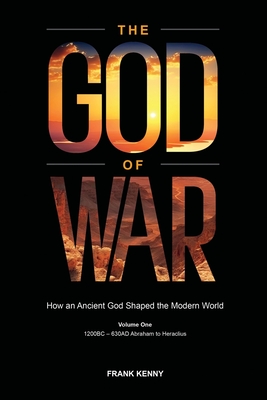The God of War: How an Ancient God Shaped the Modern World (Volume 1, 1200BC - 630AD Abraham to Heraclius) Cover Image
