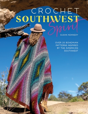 Crochet Southwest Spirit: Over 20 Bohemian Crochet Patterns Inspired by the American Southwest Cover Image