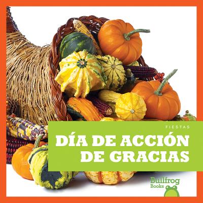 Dia de Accion de Gracias / (Thanksgiving) (Las Fiestas (Holidays)) By Rebecca Pettiford Cover Image