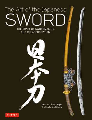 Art of the Japanese Sword: The Craft of Swordmaking and Its Appreciation By Yoshindo Yoshihara, Leon Kapp, Hiroko Kapp Cover Image