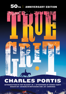 True Grit: 50th Anniversary Edition By Charles Portis, Roy Blount (Introduction by), Jay Jennings (Contributions by) Cover Image
