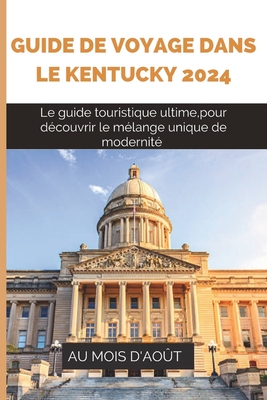 Guide de Voyage Dans Le Kentucky 2024: Le guide touristique ultime, pour découvrir le mélange unique de modernité