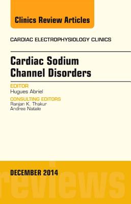 Cardiac Sodium Channel Disorders, an Issue of Cardiac Electrophysiology Clinics: Volume 6-4 (Clinics: Internal Medicine #6) Cover Image