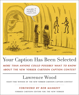 Your Caption Has Been Selected: More Than Anyone Could Possibly Want to Know About The New Yorker Cartoon Caption Contest Cover Image
