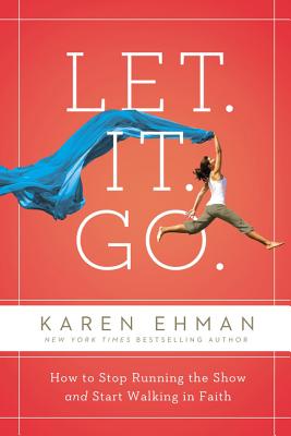 Let. It. Go.: How to Stop Running the Show and Start Walking in Faith By Karen Ehman Cover Image