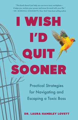 I Wish I'd Quit Sooner: Practical Strategies for Navigating and Escaping a Toxic Boss By Dr. Laura Hambley Lovett Cover Image