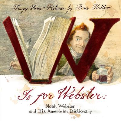 W Is For Webster: Noah Webster and his American Dictionary By Tracey Fern, Boris Kulikov (Illustrator) Cover Image