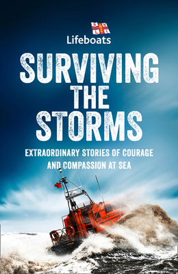 Surviving the Storms: Extraordinary Stories of Courage and Compassion at Sea By The Rnli Cover Image