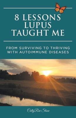 8 Lessons Lupus Taught Me: From Surviving to Thriving with Autoimmune Diseases By Callyrae Stone Cover Image