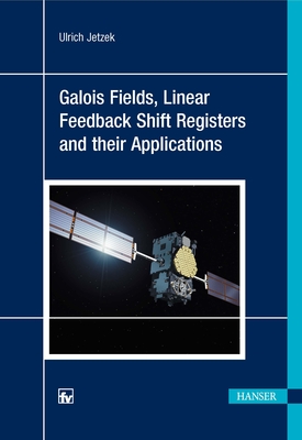Galois Fields, Linear Feedback Shift Registers and Their Applications By Ulrich Jetzek Cover Image