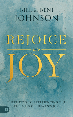 Rejoice Into Joy: Three Keys to Experiencing the Fullness of Heaven's Joy Cover Image