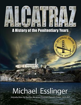 Alcatraz: A History of the Penitentiary Years By Michael Esslinger Cover Image