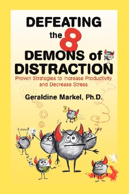 Defeating the 8 Demons of Distraction: Proven Strategies to Increase Productivity and Decrease Stress By Geraldine Markel Cover Image