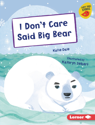 I Don't Care Said Big Bear By Katie Dale, Kathryn Selbert (Illustrator) Cover Image