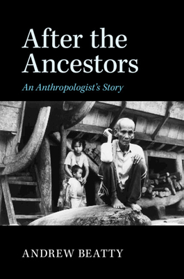 After the Ancestors: An Anthropologist's Story By Andrew Beatty Cover Image