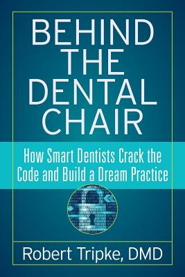 Behind the Dental Chair: How Smart Dentists Crack the Code and Build a Dream Practice Cover Image