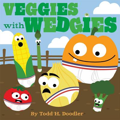 Veggies with Wedgies By Todd H. Doodler, Todd H. Doodler (Illustrator) Cover Image
