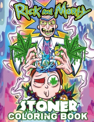 Rick and Morty Coloring Book: The Stoner's Rick And Morty Psychedelic Coloring Book With High Quality Cool Images For Absolute Relaxation and Stress Cover Image