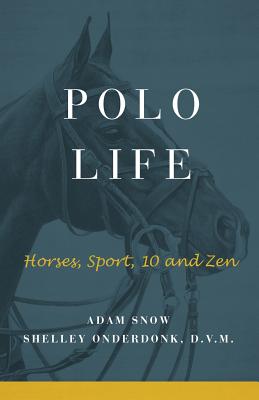 Polo Life: Horses, Sport, 10 and Zen By A. Snow S. Onderdonk Cover Image