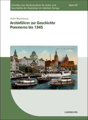 Archivführer Zur Geschichte Pommerns Bis 1945 (Schriften Des Bundesinstituts F #33)