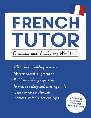 French Tutor: Grammar and Vocabulary Workbook (Learn French with Teach Yourself): Advanced beginner to upper intermediate course (Language Tutors)