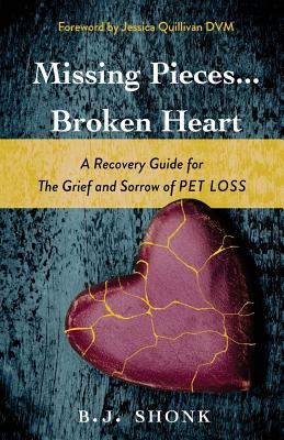 Missing Pieces...Broken Heart: A Recovery Guide for the Grief and Sorrow of Pet Loss