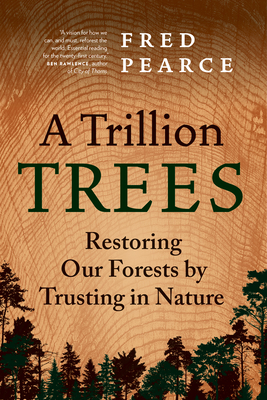 A Trillion Trees: Restoring Our Forests by Trusting in Nature By Fred Pearce Cover Image