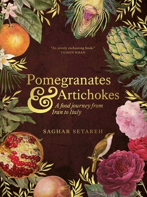 Pomegranates and Artichokes: A Food Journey from Iran to Italy By Saghar Setareh Cover Image