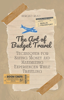 The Art of Budget Travel: Techniques for Saving Money and Maximizing Experiences While Traveling Cover Image