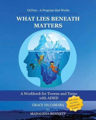 What Lies Beneath Matters: A workbook for Tweens and Teens with Attention Deficit Hyperactivity Disorder (ADHD) Cover Image