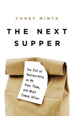 The Next Supper: The End of Restaurants as We Knew Them, and What Comes After By Corey Mintz Cover Image