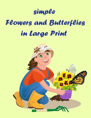 simple flowers and butterflies in large print: Beautiful Simple Designs for Seniors and Beginners (Easy Adult Coloring Books) Cover Image