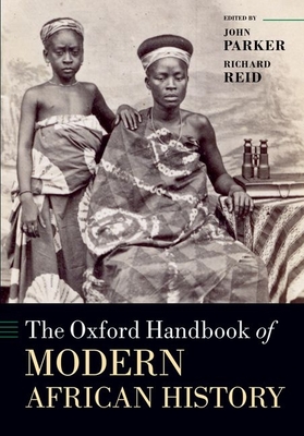 The Oxford Handbook of Modern African History (Oxford Handbooks) By John Parker (Editor), Richard Reid (Editor) Cover Image