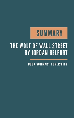 Summary: The Wolf of Wall Street Book Summary - Master the Art of Persuasion, Influence, and Success - Way of the wolf. By Book Summary Publishing Cover Image