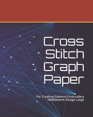 Cross Stitch Graph Paper: For Creating Patterns Embroidery Needlework Design Large Cover Image