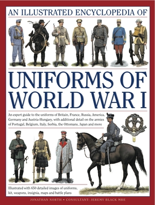 An Illustrated Encyclopedia of Uniforms of World War I: An Expert Guide to the Uniforms of Britain, France, Russia, America, Germany and Austria-Hunga Cover Image