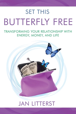 Set This Butterfly Free: Transforming Your Relationship with Energy, Money and Life Cover Image