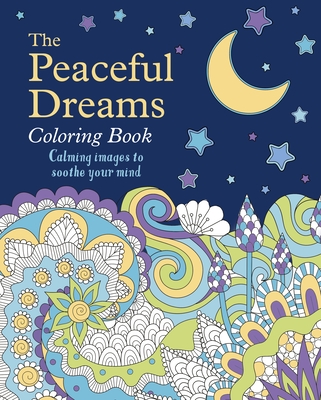 The Peaceful Dreams Coloring Book: Calming Images to Soothe Your Mind (Sirius Creative Coloring)