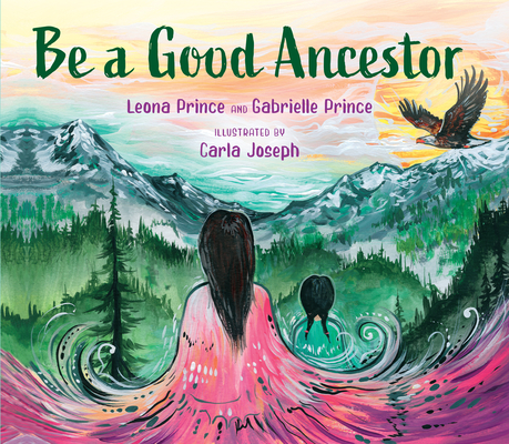 Be a Good Ancestor By Leona Prince, Gabrielle Prince, Carla Joseph (Illustrator) Cover Image