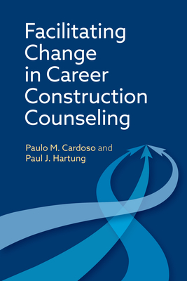Facilitating Change in Career Construction Counseling By Paulo M. Cardoso, Paul J. Hartung Cover Image