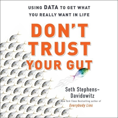 Don't Trust Your Gut: Using Data to Get What You Really Want in Life By Seth Stephens-Davidowitz, Timothy Andrés Pabon (Read by) Cover Image