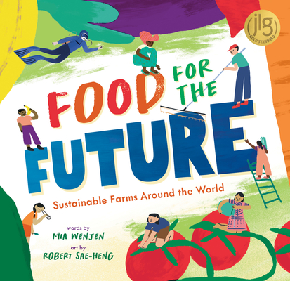 Food for the Future: Sustainable Farms Around the World By Mia Wenjen, Robert Sae-Heng (Illustrator) Cover Image