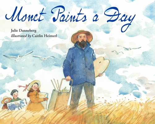 Monet Paints a Day By Julie Danneberg, Caitlin Heimerl (Illustrator) Cover Image